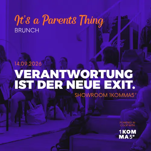 It's a Parents Thing x 1KOMMA5° – Verantwortung ist der neue Exit.