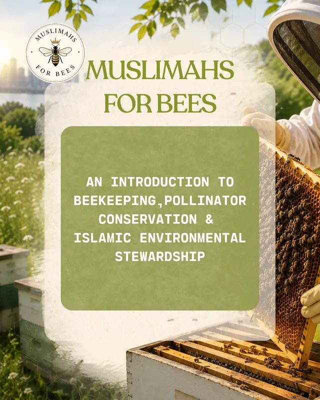 MUSLIMAHS FOR BEES-An Introduction to Beekeeping, Pollinator Conservation, and Islamic Environmental Stewardship