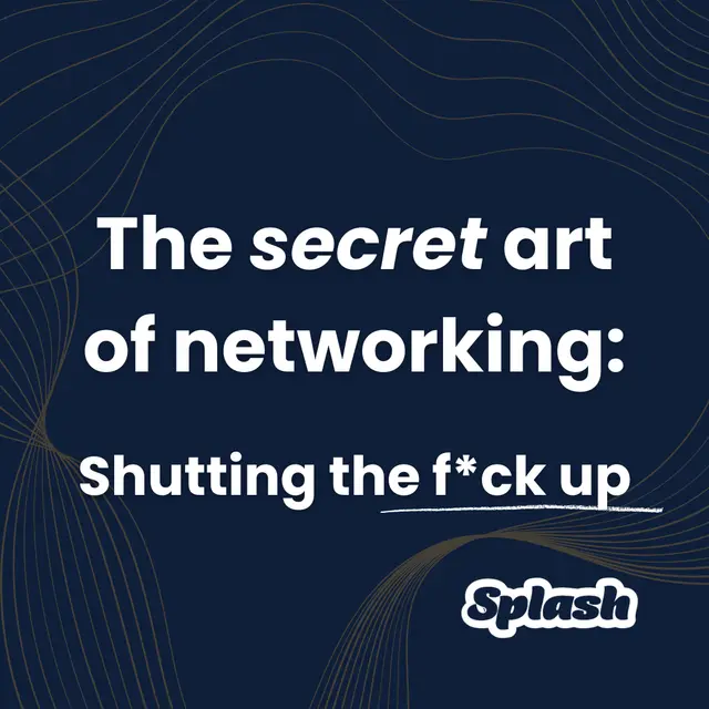 The secret art of networking - Shutting the f*ck up