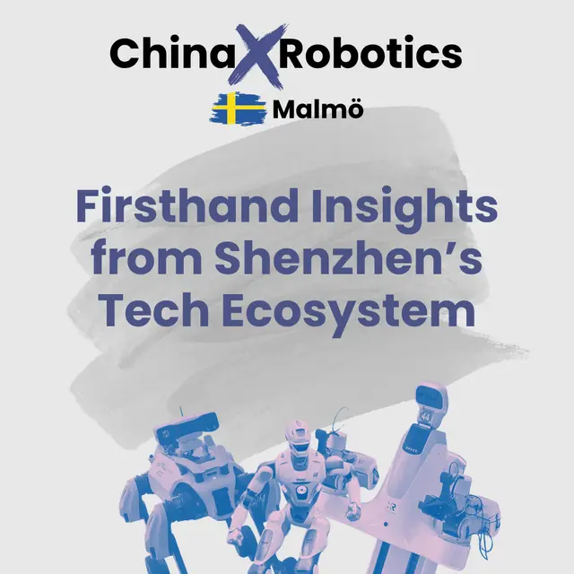 [Malmö] China x Robotics: Firsthand Insights from Shenzhen and China's Tech Ecosystem