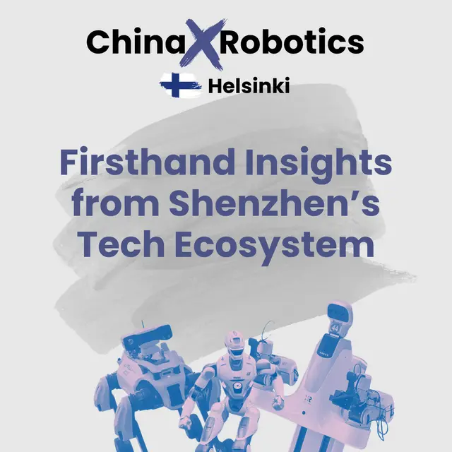 [Helsinki] China x Robotics: Firsthand Insights from Shenzhen’s Tech Ecosystem